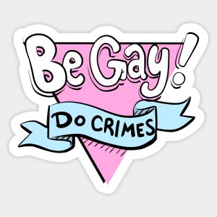 Be Gay, Do Crimes Sticker